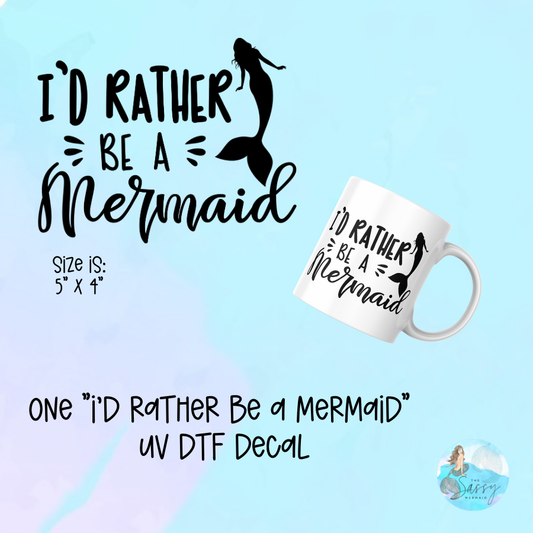 I'd Rather be a Mermaid UV DTF Decal